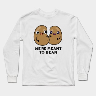 We're Meant To Bean Cute Legume Bean Pun Long Sleeve T-Shirt